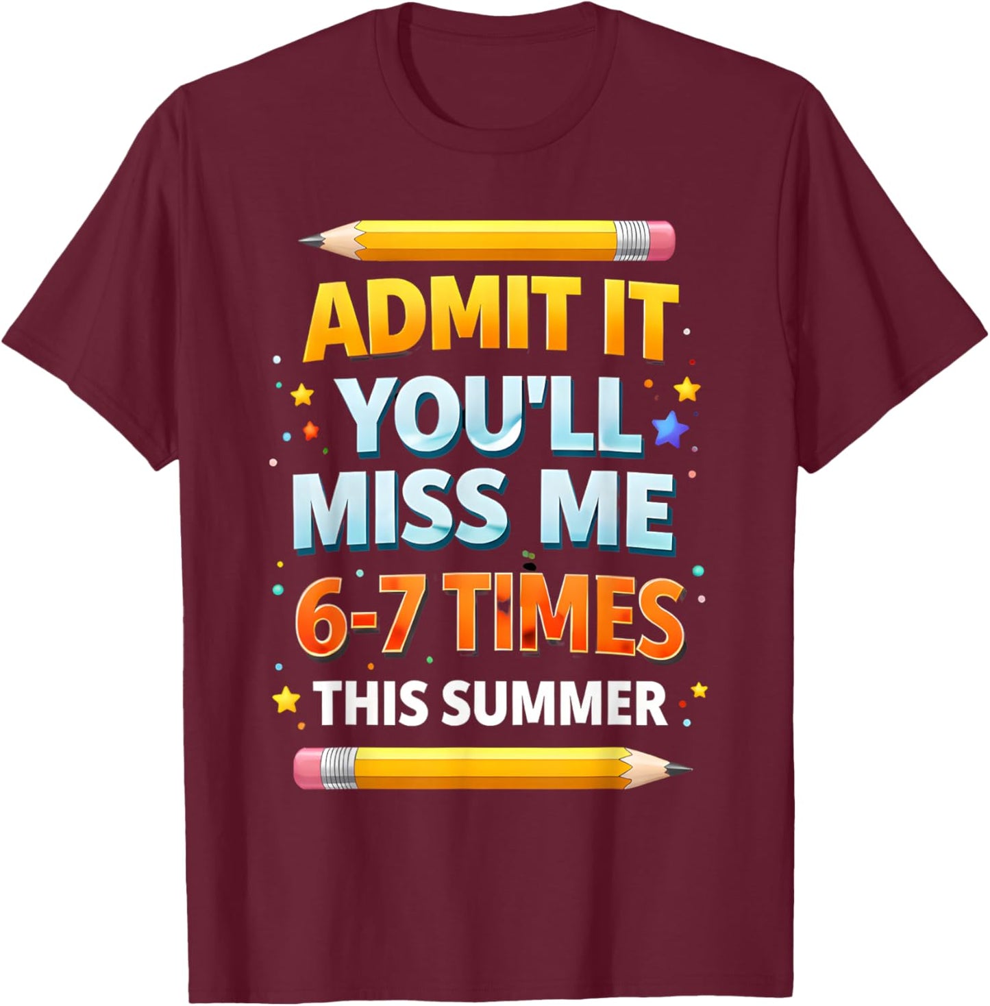 Admit It You'll Miss Me 6-7 Times This Summer Funny Last Day T-Shirt - T-Shirt | Maroon
