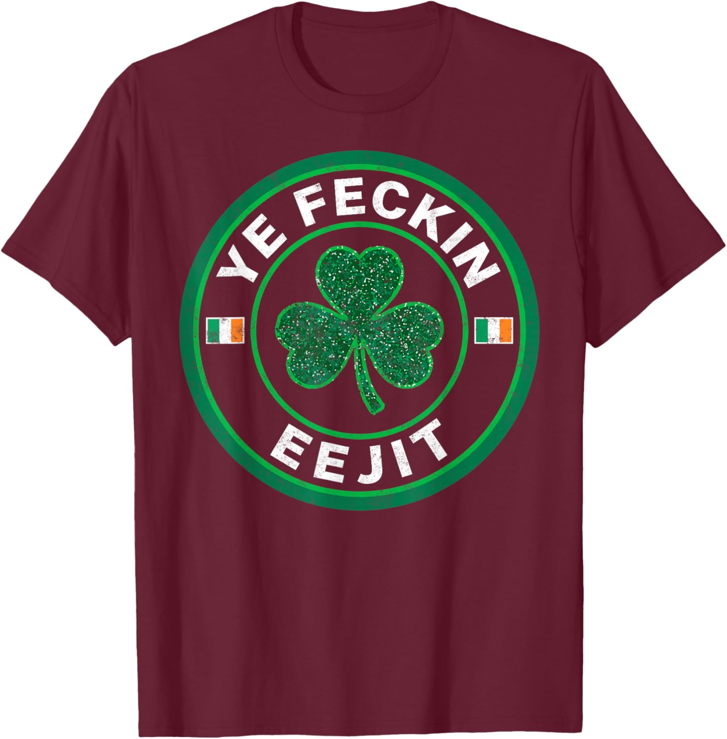 Ye Feckin Eejit Saint Paddy's St. Patrick’s Day Irish Pride T-Shirt - T-Shirt | Maroon