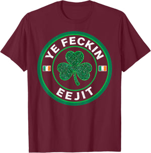 Ye Feckin Eejit Saint Paddy's St. Patrick’s Day Irish Pride T-Shirt - T-Shirt | Maroon