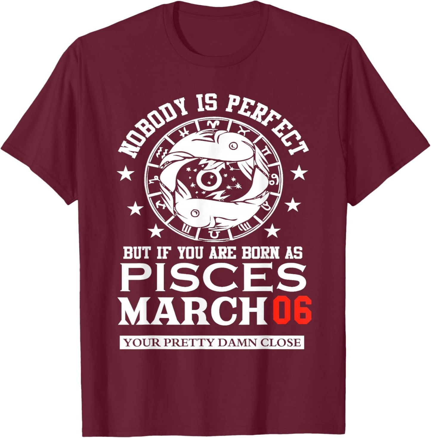 Pisces Zodiac Star March 06 Women Men Birthday Party T-Shirt - T-Shirt | Maroon