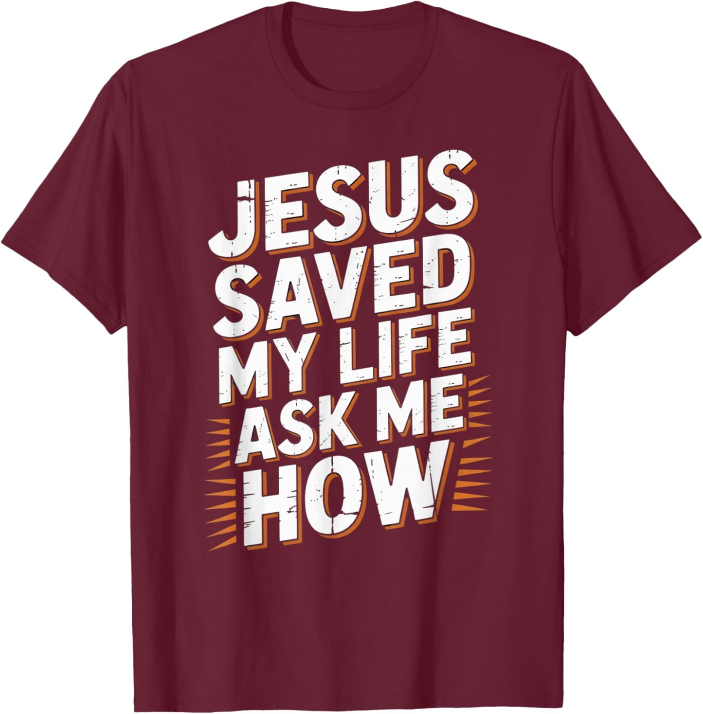 Jesus Saved My Life Ask Me How T-Shirt - T-Shirt | Maroon