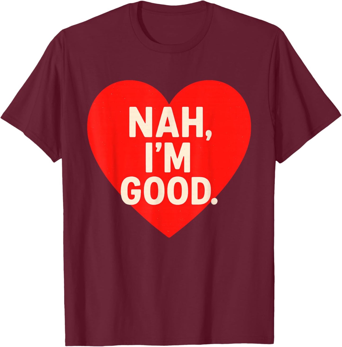 Funny Anti Valentine's Day (Heart Image) Nah I'm Good T-Shirt - T-Shirt | Maroon