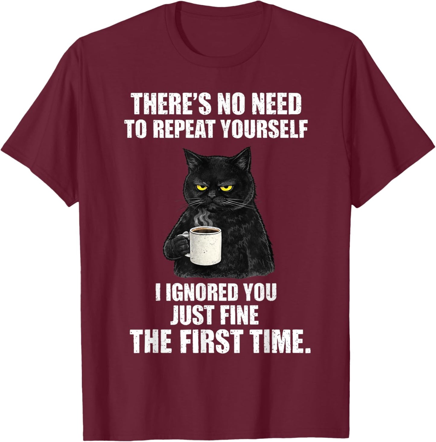 No Need to Repeat Yourself I Ignored You Funny Saying Cat T-Shirt - T-Shirt | Maroon