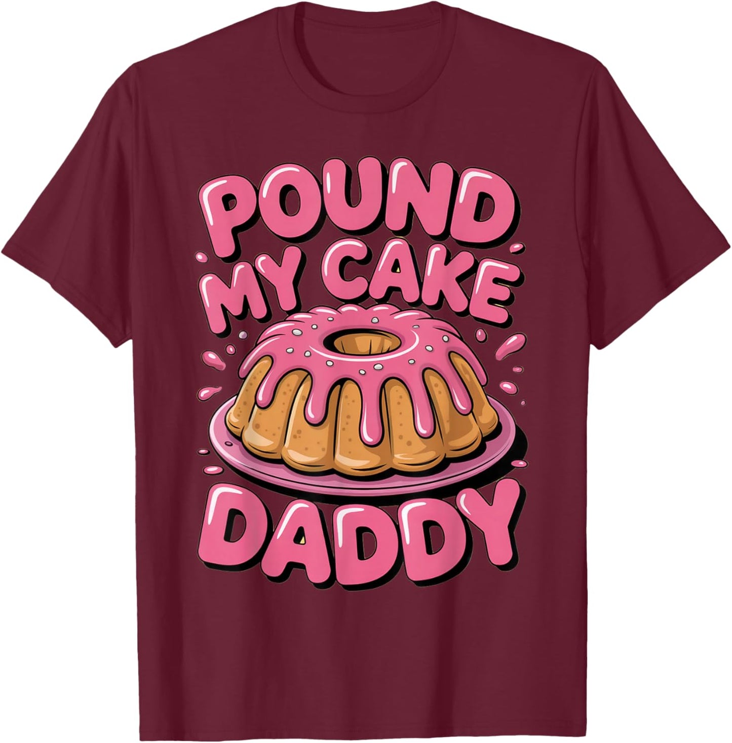 Funny Joke Embarrassing Gag Gifts Pound My Cake Daddy T-Shirt - T-Shirt | Maroon