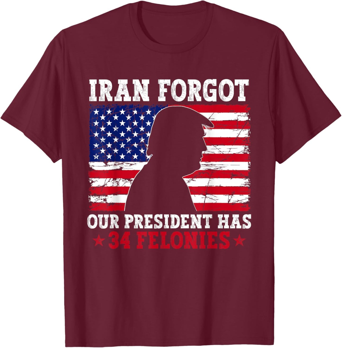 Iran Forgot Our President Has 34 Felonies Vintage US Flag T-Shirt - T-Shirt | Maroon