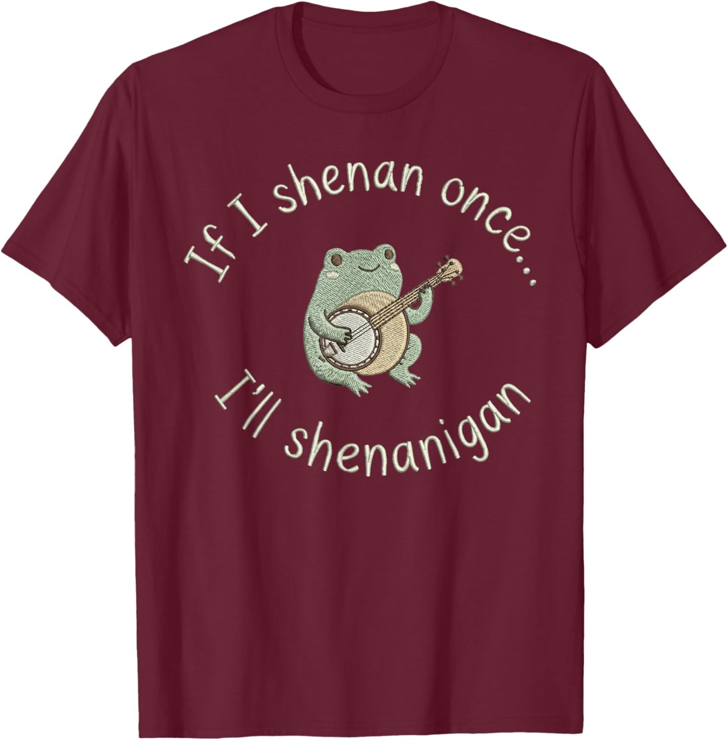 Frog If I Shenan Once I'll Shenanigan Funny T-Shirt - T-Shirt | Maroon