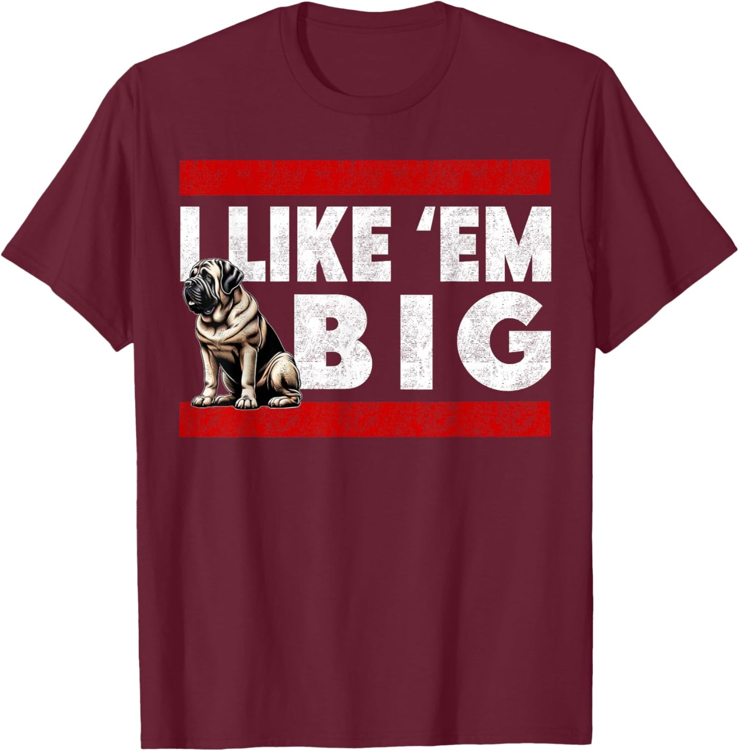 I Like Em Big, Cute Bull Mastiff Large Breed Dog Jowls T-Shirt - T-Shirt | Maroon