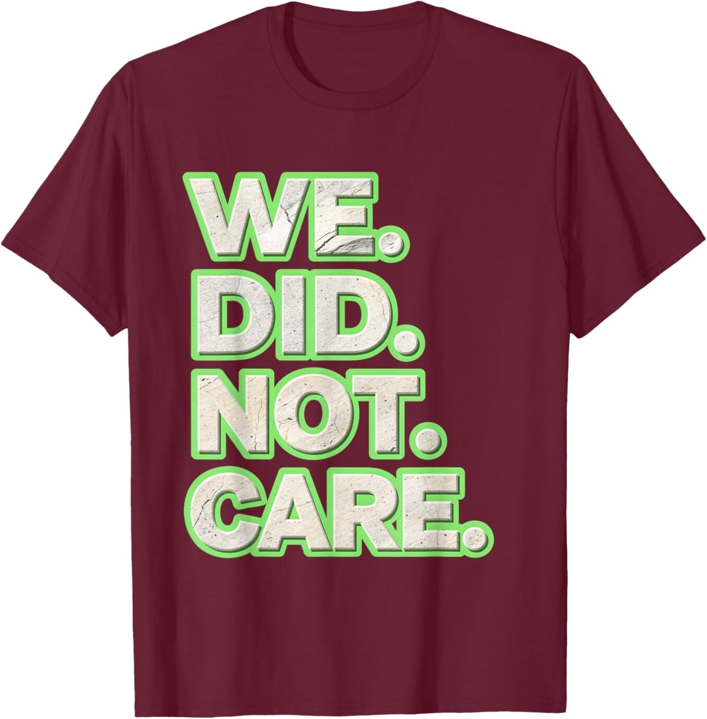 We Did Not Care Care Powerful Message Quote T-Shirt - T-Shirt | Maroon