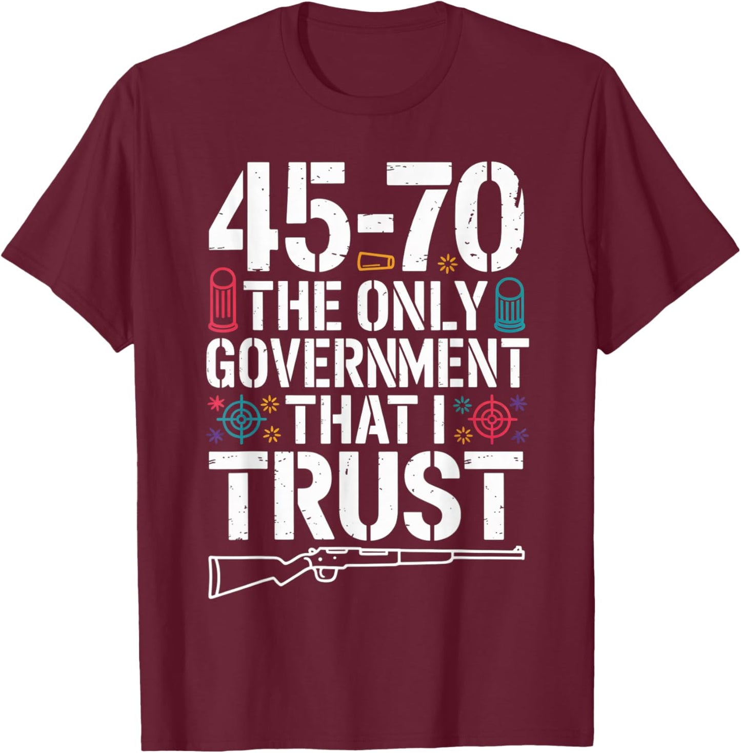 45 70 The Only Government That I Trust - Guns T-Shirt - T-Shirt | Maroon