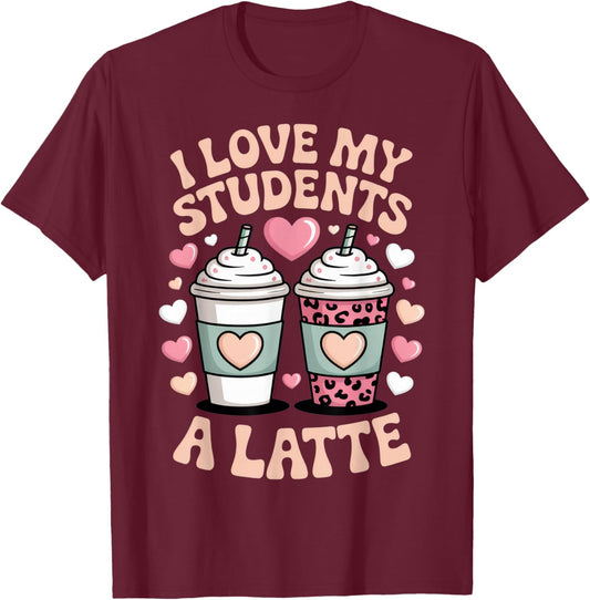 I Love My Students A Latte Teacher Coffee Humor School Vibes T-Shirt - T-Shirt | Maroon