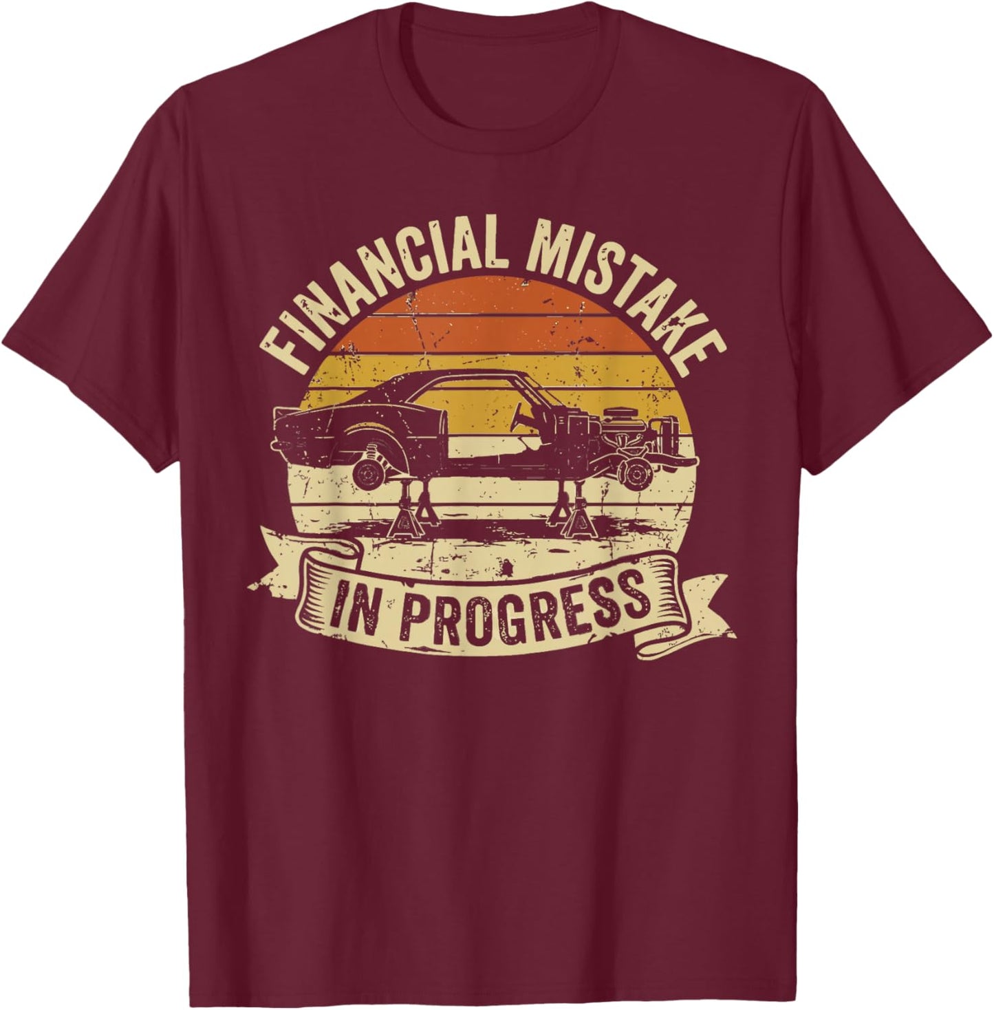 Financial Mistake in Progress Car Lover Funny Mechanic T-Shirt - T-Shirt | Maroon