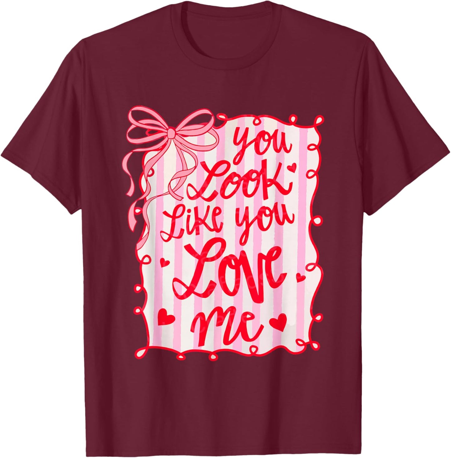 You Look Like You Love Me Coquette Bow Cute Girly Valentine T-Shirt - T-Shirt | Maroon