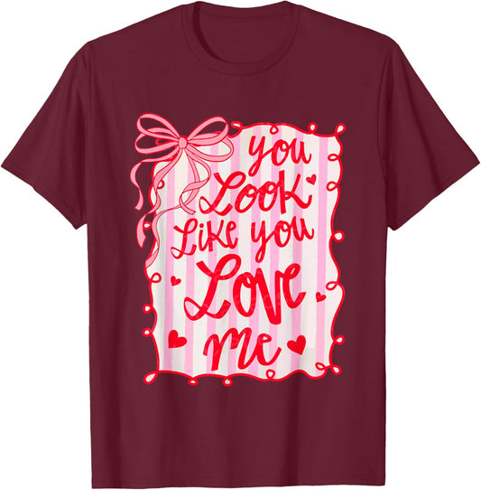 You Look Like You Love Me Coquette Bow Cute Girly Valentine T-Shirt - T-Shirt | Maroon