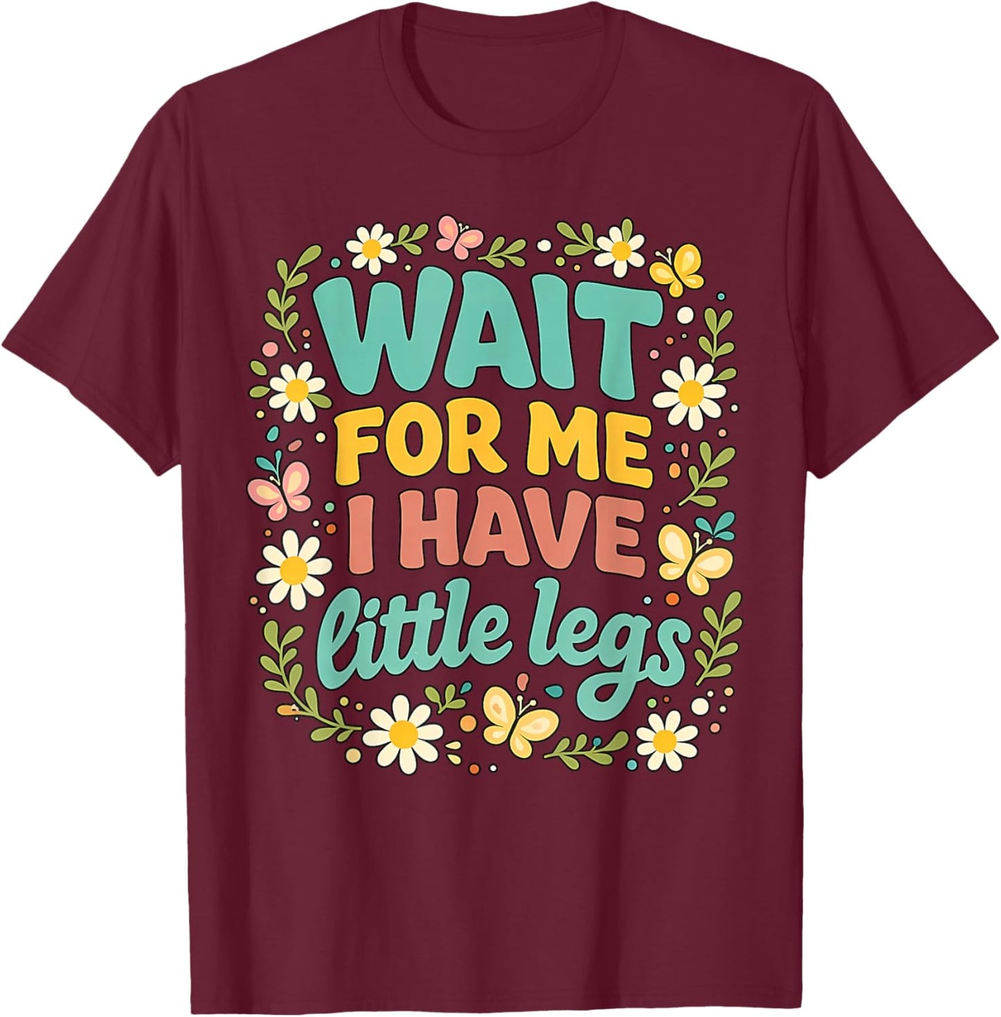 Wait for Me I Have Little Legs Men Women T-Shirt - T-Shirt | Maroon