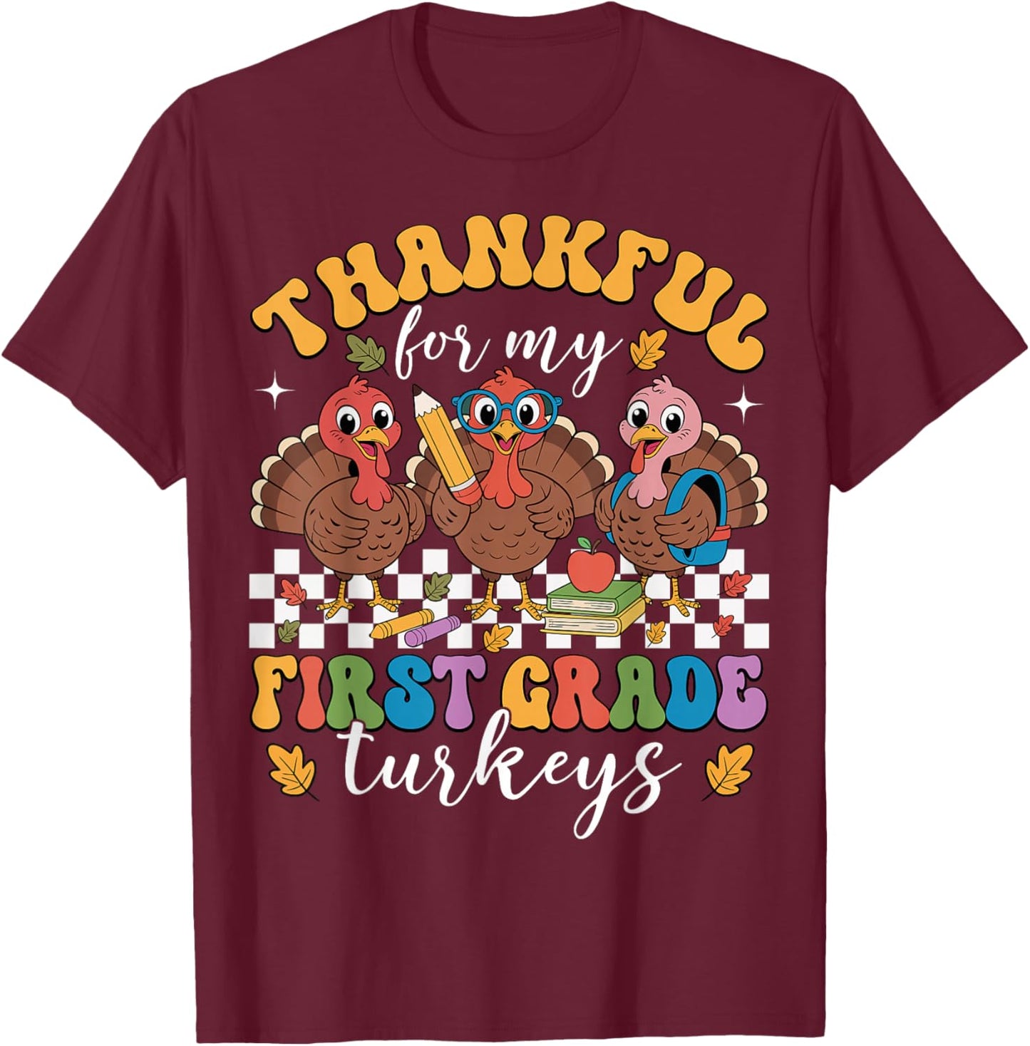 Thankful for My First Grade Turkeys Thanksgiving Teacher T-Shirt - T-Shirt | Maroon