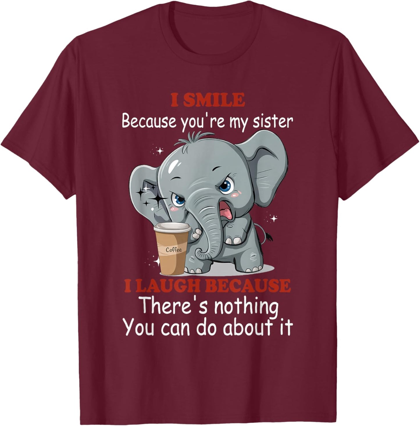 I Smile Because You're My Sister I Laugh Because There's T-Shirt - T-Shirt | Maroon