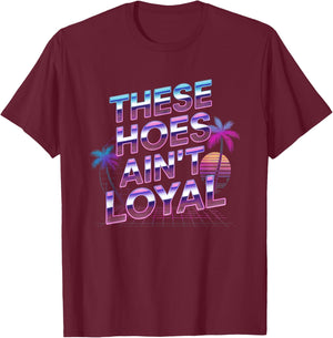 These Hoes Ain't Loyal Men Women Break up Loyalty T-Shirt - T-Shirt | Maroon
