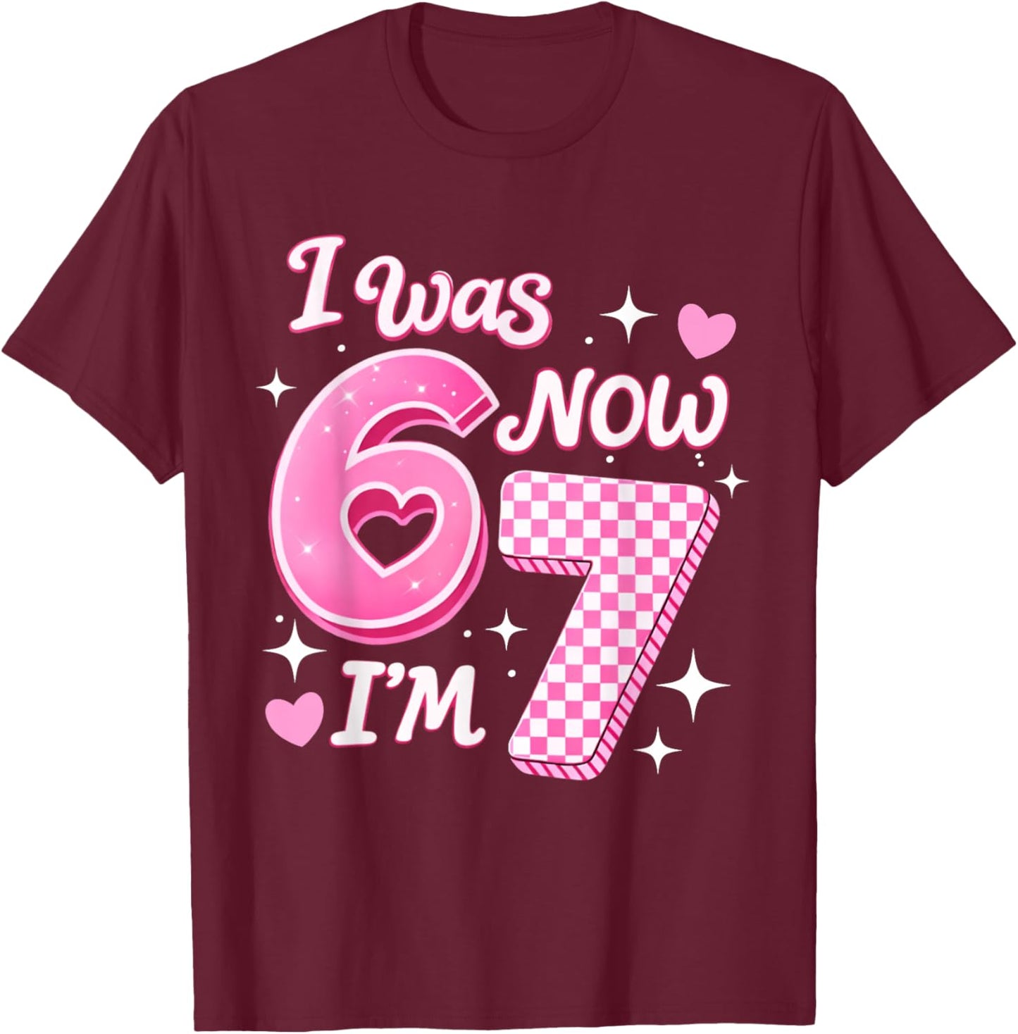 6 7 Birthday Girl 7 Years Old I was 6 Now I'm 7 67 Meme Kids T-Shirt - T-Shirt | Maroon