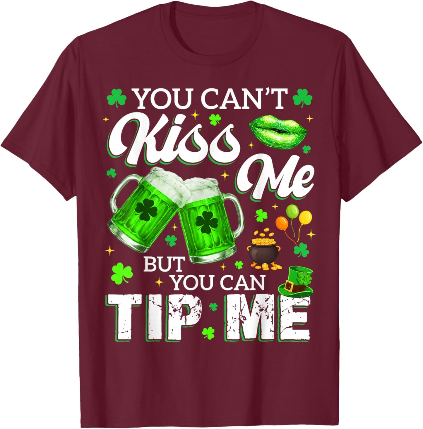 You Cant Kiss Me But You Can Tip Me Drink St Patricks Women T-Shirt - T-Shirt | Maroon