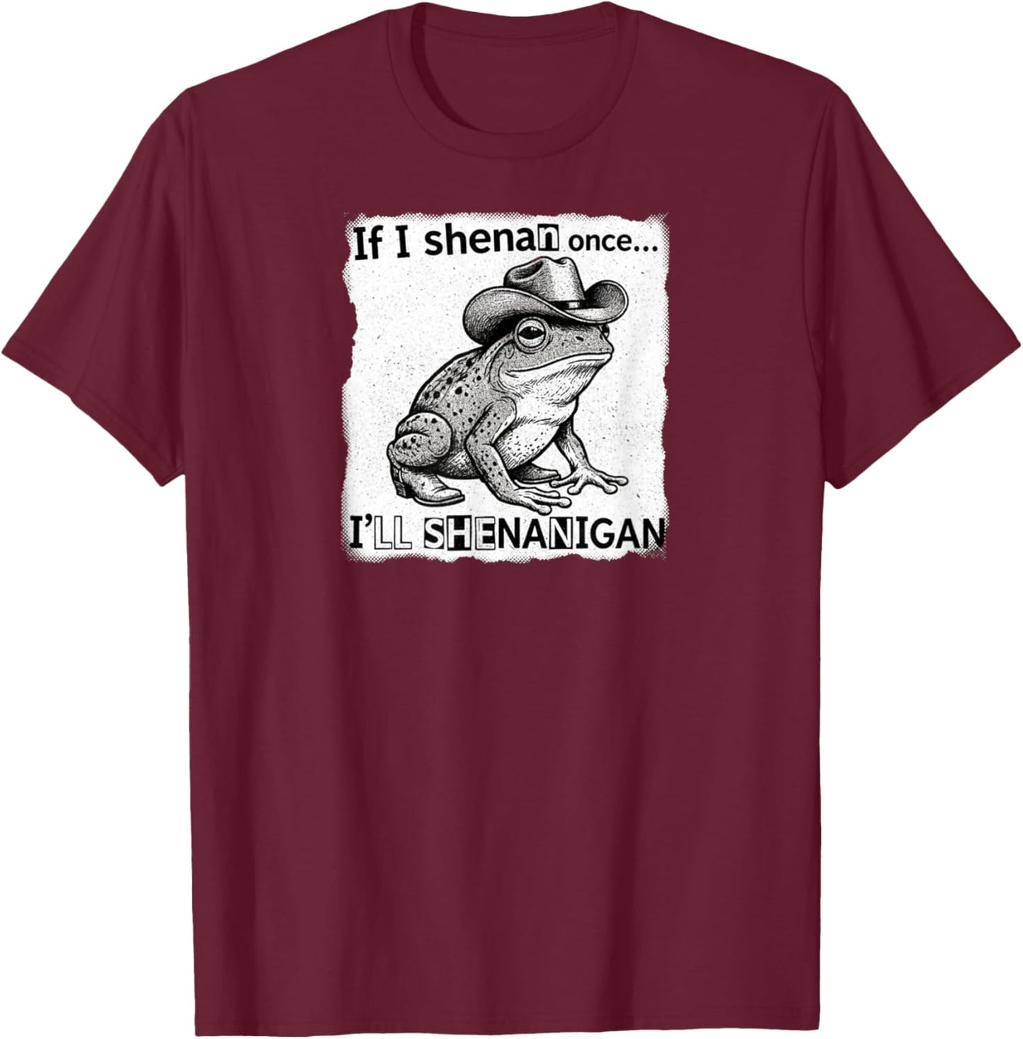 If I Shenan Once I'll Shenanigan Funny Cowboy Frog Design T-Shirt - T-Shirt | Maroon