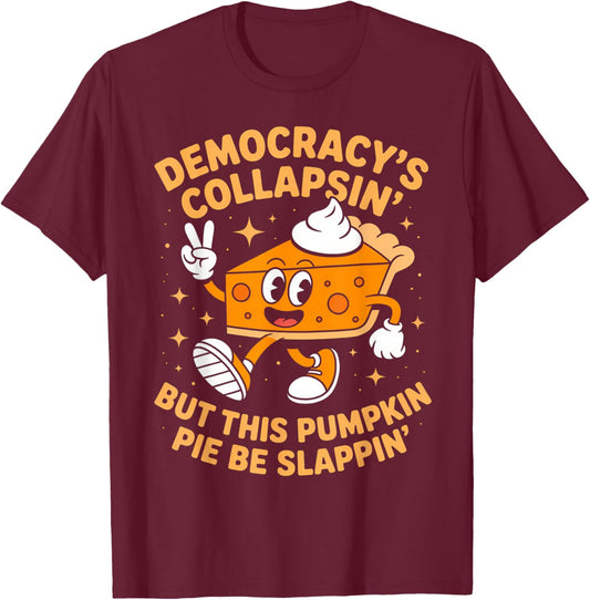 Democracy's Collapsin' But This Pumpkin Pie Be Slappin Meme T-Shirt - T-Shirt | Maroon