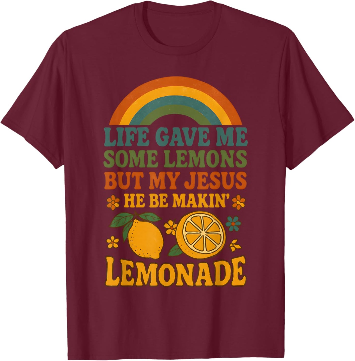 Life Gave Me Some Lemons But My Jesus He Be Making Lemonade T-Shirt - T-Shirt | Maroon