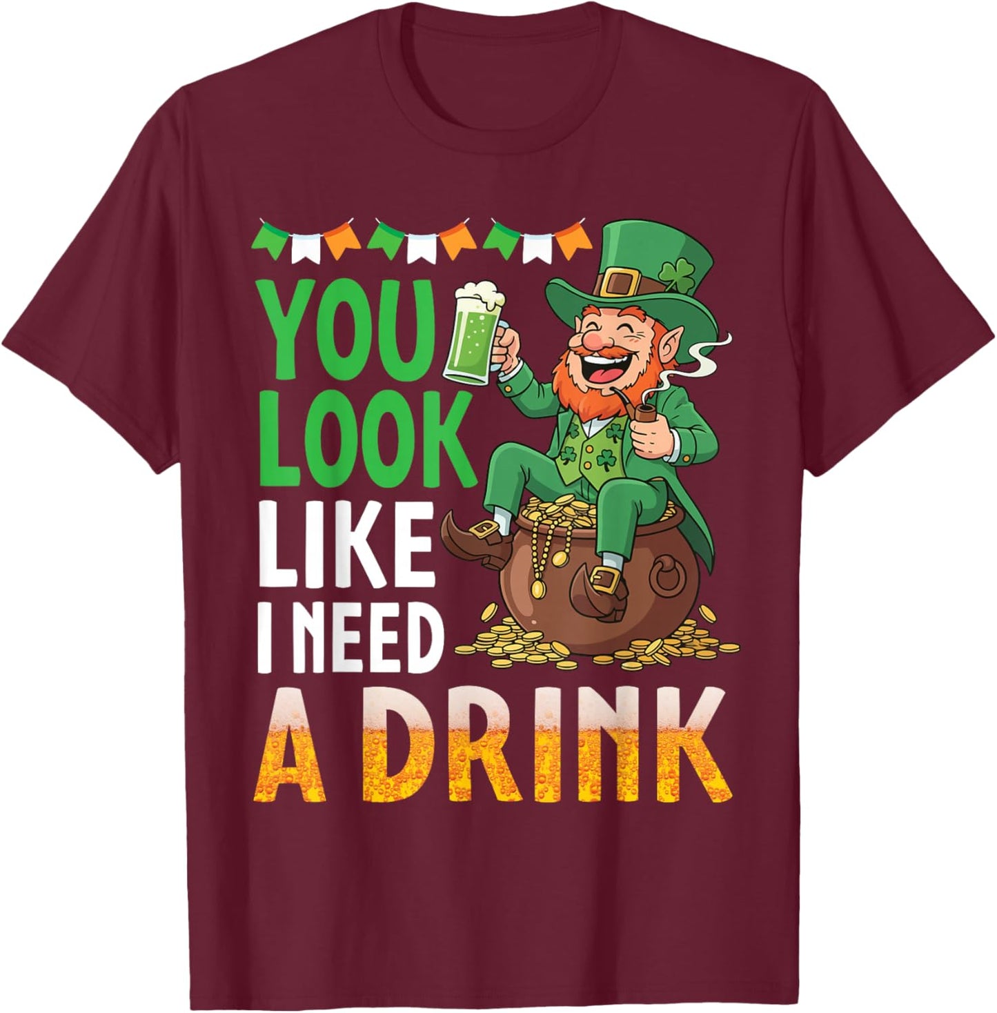You Look Like I Need A Drink Lucky Leprechaun Green Beer T-Shirt - T-Shirt | Maroon