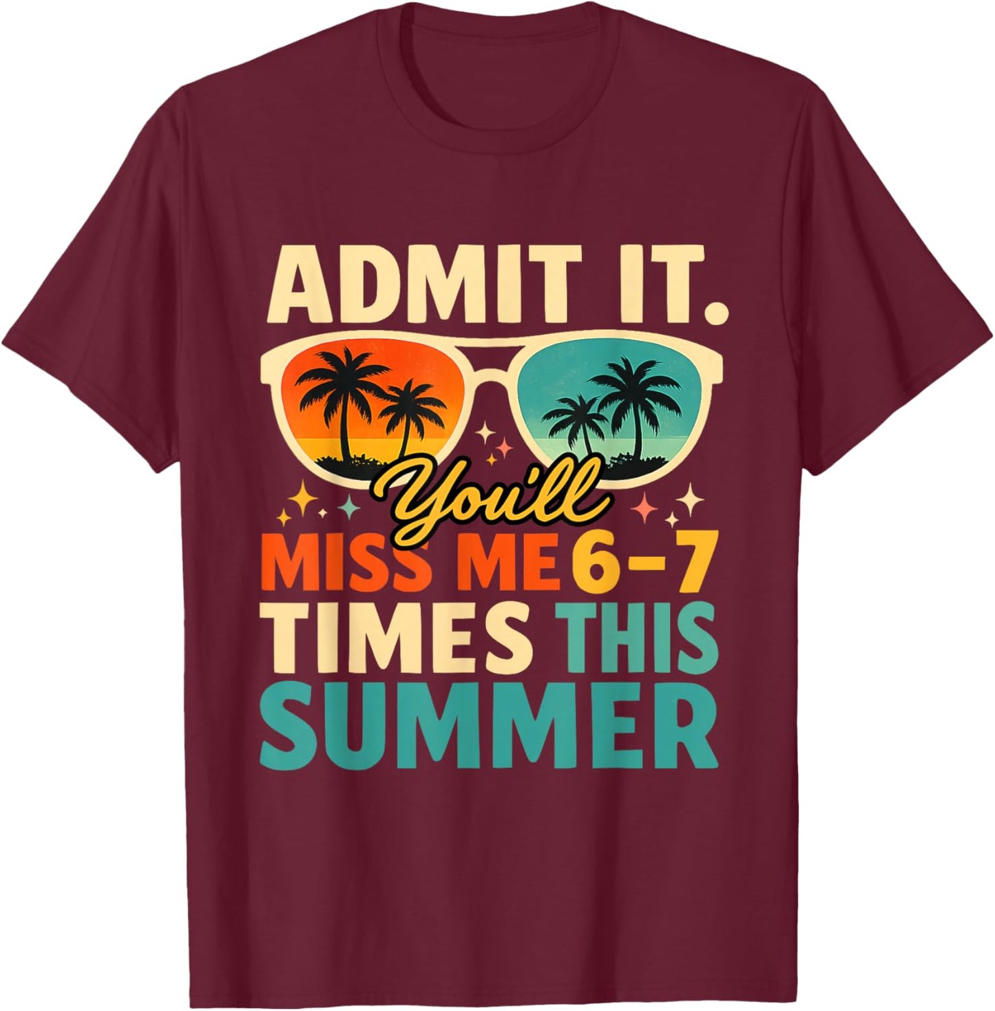 Admit It You'll Miss Me 6 7 Times This Summer Funny Teacher T-Shirt - T-Shirt | Maroon