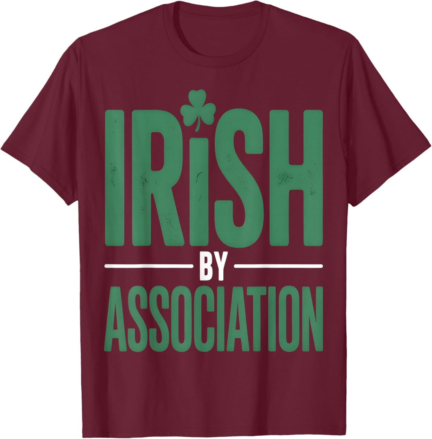 Irish by Association St Patrick’s Day Funny T-Shirt - T-Shirt | Maroon