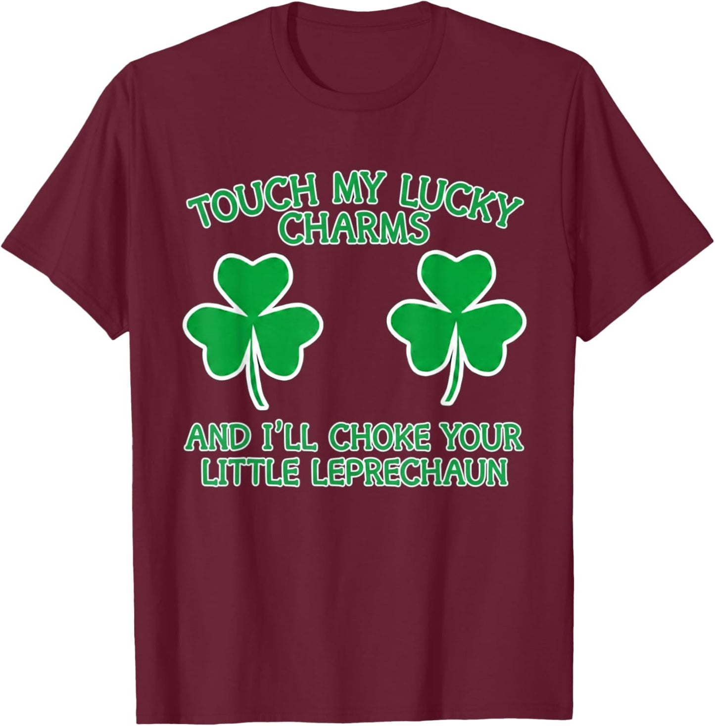 Touch My Lucky Charms and I'll Choke Your Little Leprechaun T-Shirt - T-Shirt | Maroon