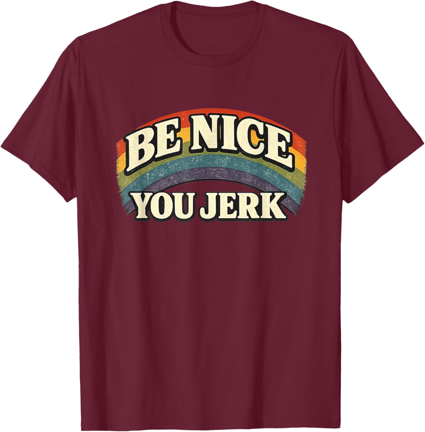 Be Nice You Jerk Retro Rainbow Vintage Humanity Statement T-Shirt - T-Shirt | Maroon