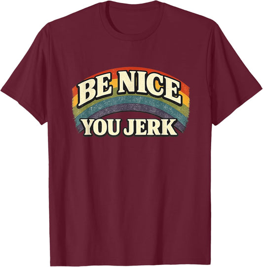 Be Nice You Jerk Retro Rainbow Vintage Humanity Statement T-Shirt - T-Shirt | Maroon