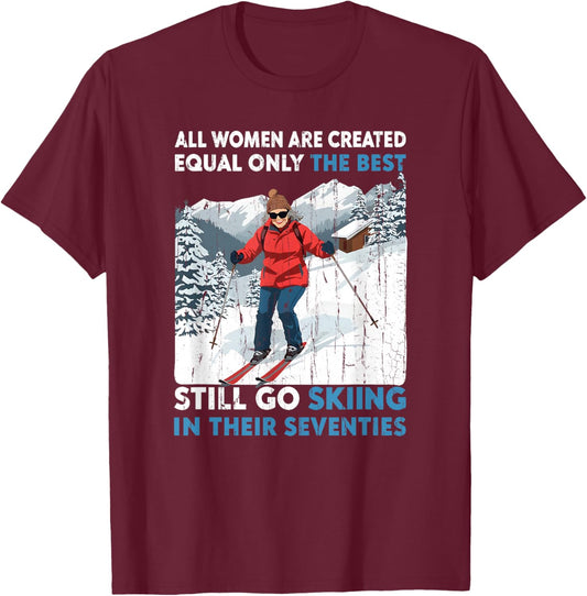 All Women are Created Equal Only The Best Still Go Skiing T-Shirt - T-Shirt | Maroon