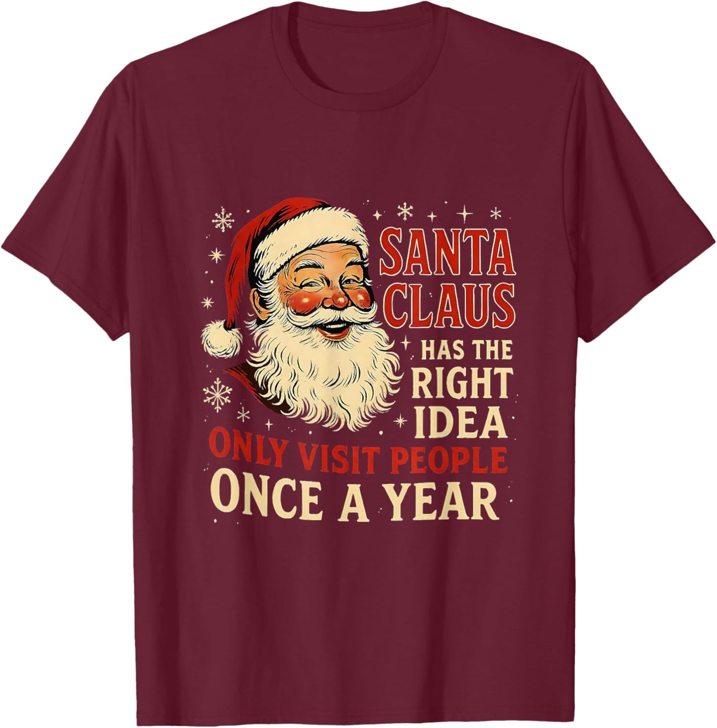 Santa Claus Has The Right Idea Visit People Once Year T-Shirt - T-Shirt | Maroon