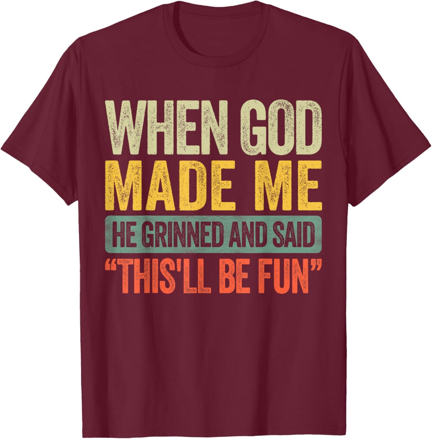 When God Made Me He Grinned and Said Funny Sarcastic Saying T-Shirt - T-Shirt | Maroon