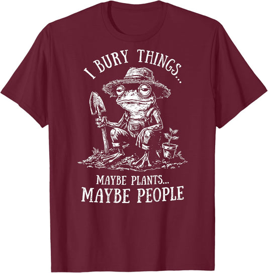 (On Back) I Bury Things Maybe Plants Maybe People Funny Frog T-Shirt - T-Shirt | Maroon