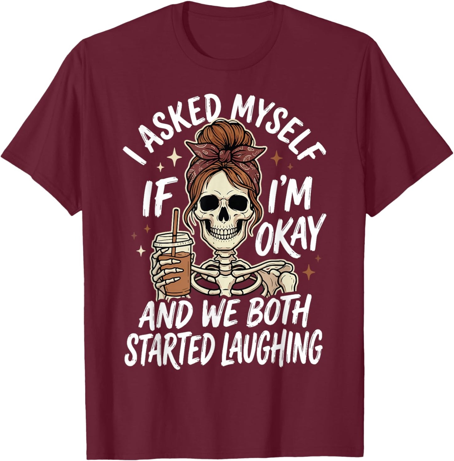 I Asked Myself If I'm Okay and We Both Started Laughing T-Shirt - T-Shirt | Maroon