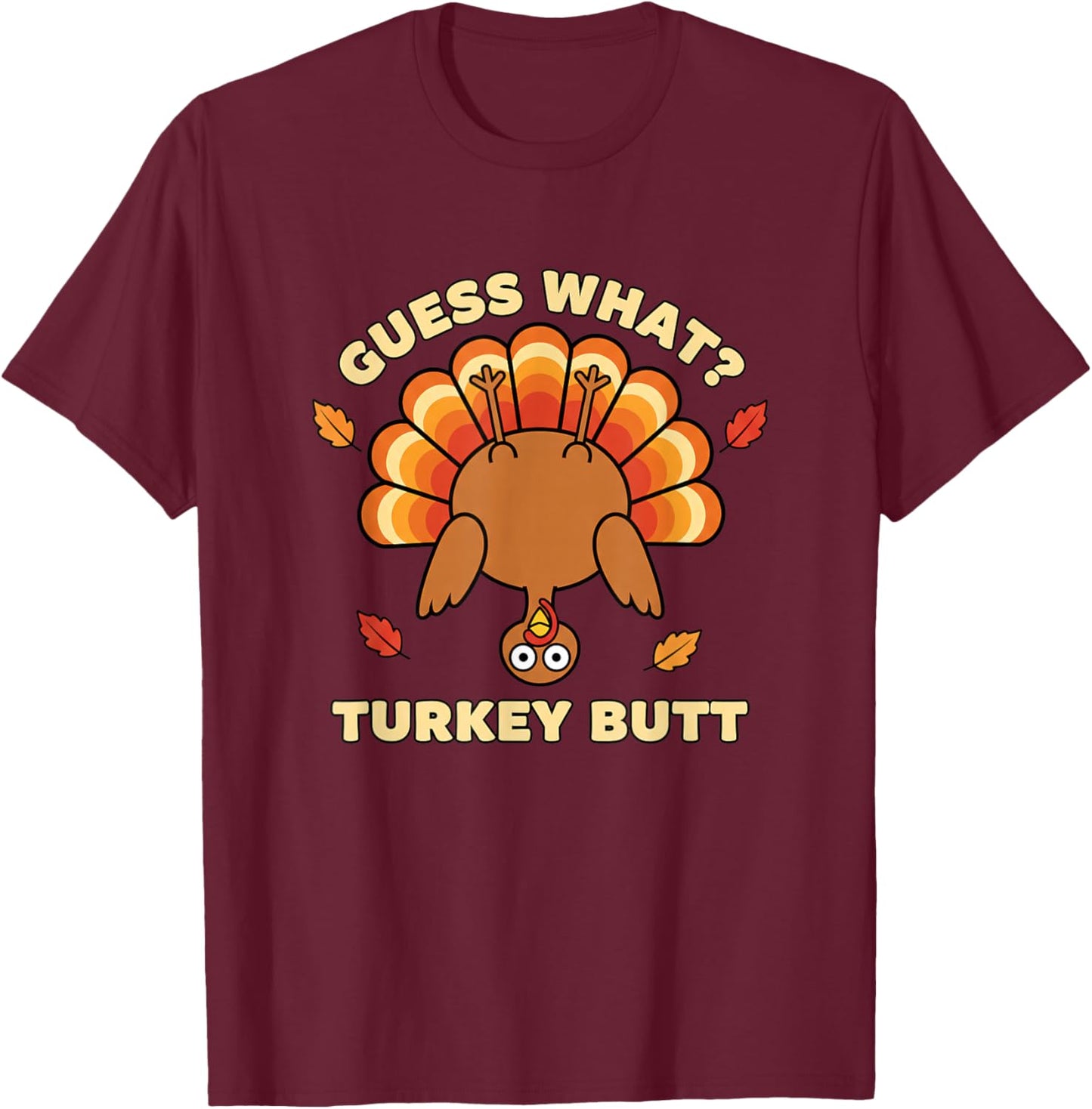 Funny Guess What? Turkey Butt, Thanksgiving Humor for Turdu T-Shirt - T-Shirt | Maroon