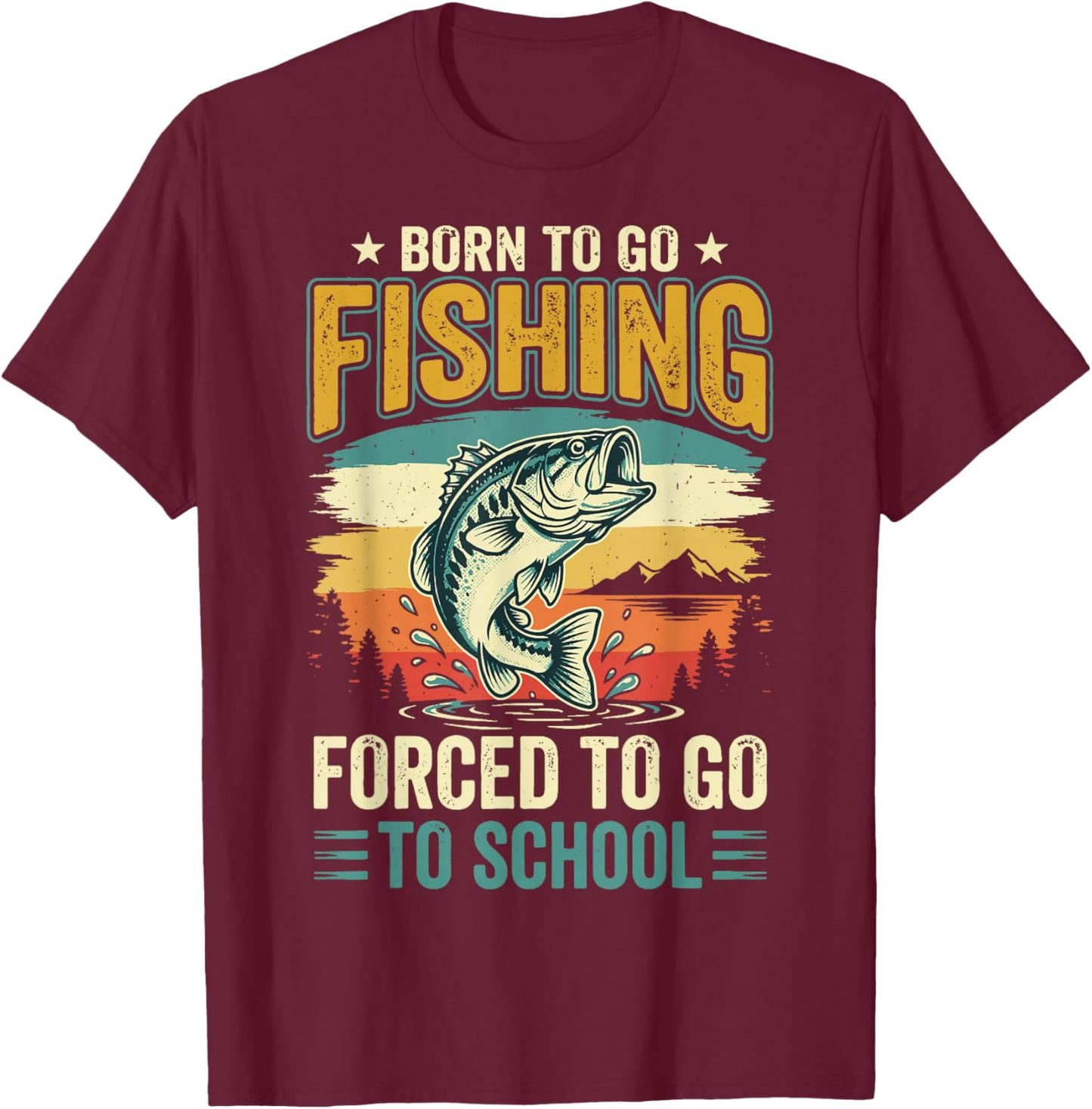 Born to Go Fishing Forced to Go to School T-Shirt - T-Shirt | Maroon