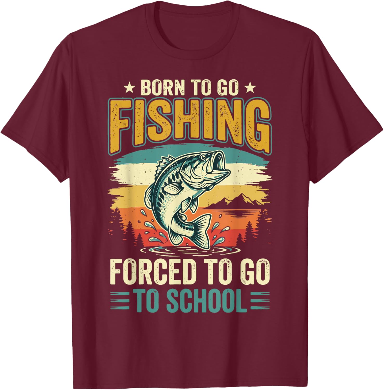 Born to Go Fishing Forced to Go to School T-Shirt - T-Shirt | Maroon