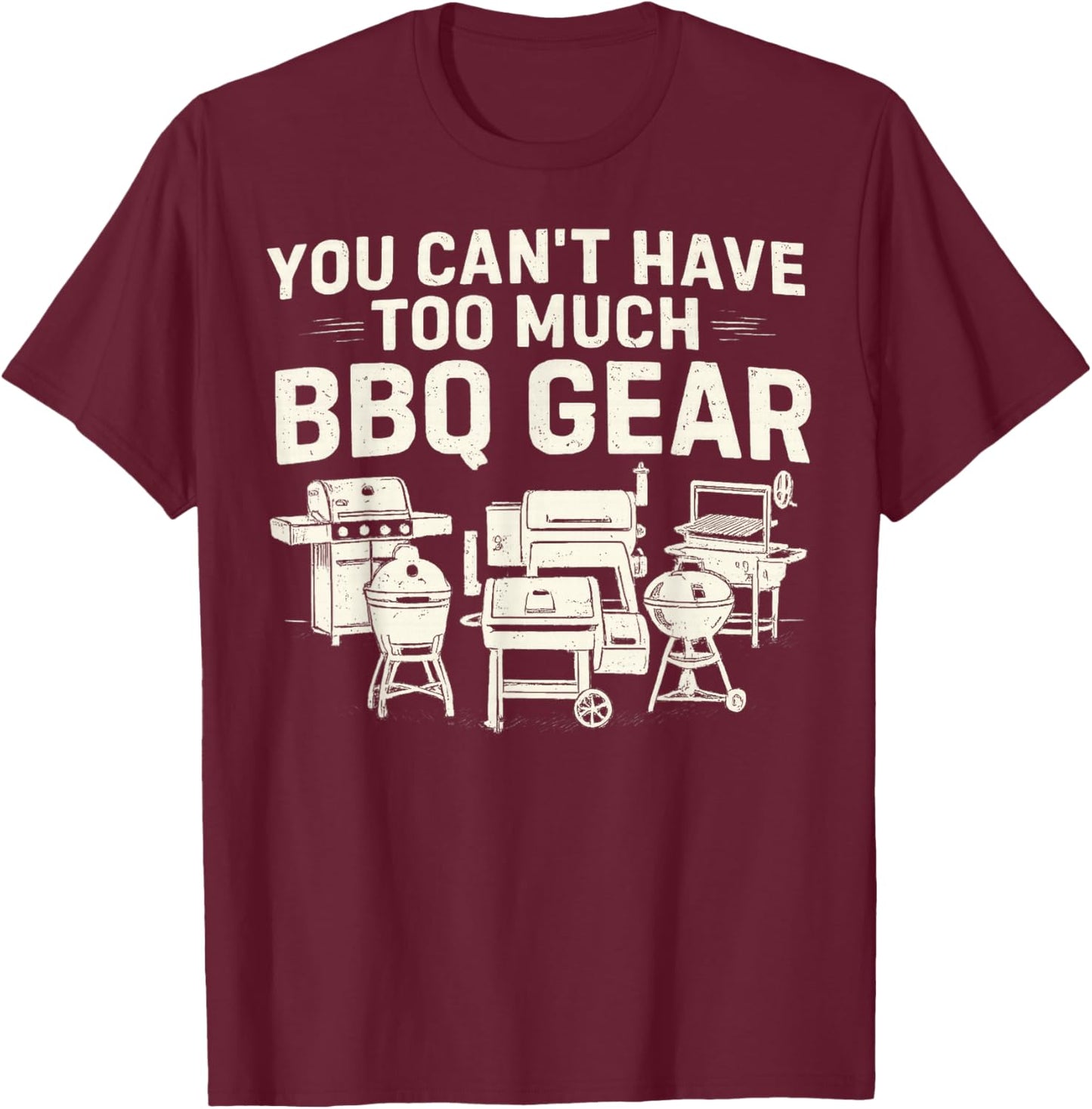 You Can't Have Too Much BBQ Gear T-Shirt - T-Shirt | Maroon