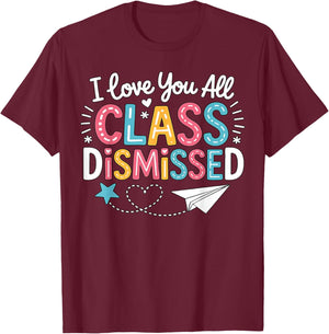 I Love You All Class Dismissed Last Day of School Teacher T-Shirt - T-Shirt | Maroon