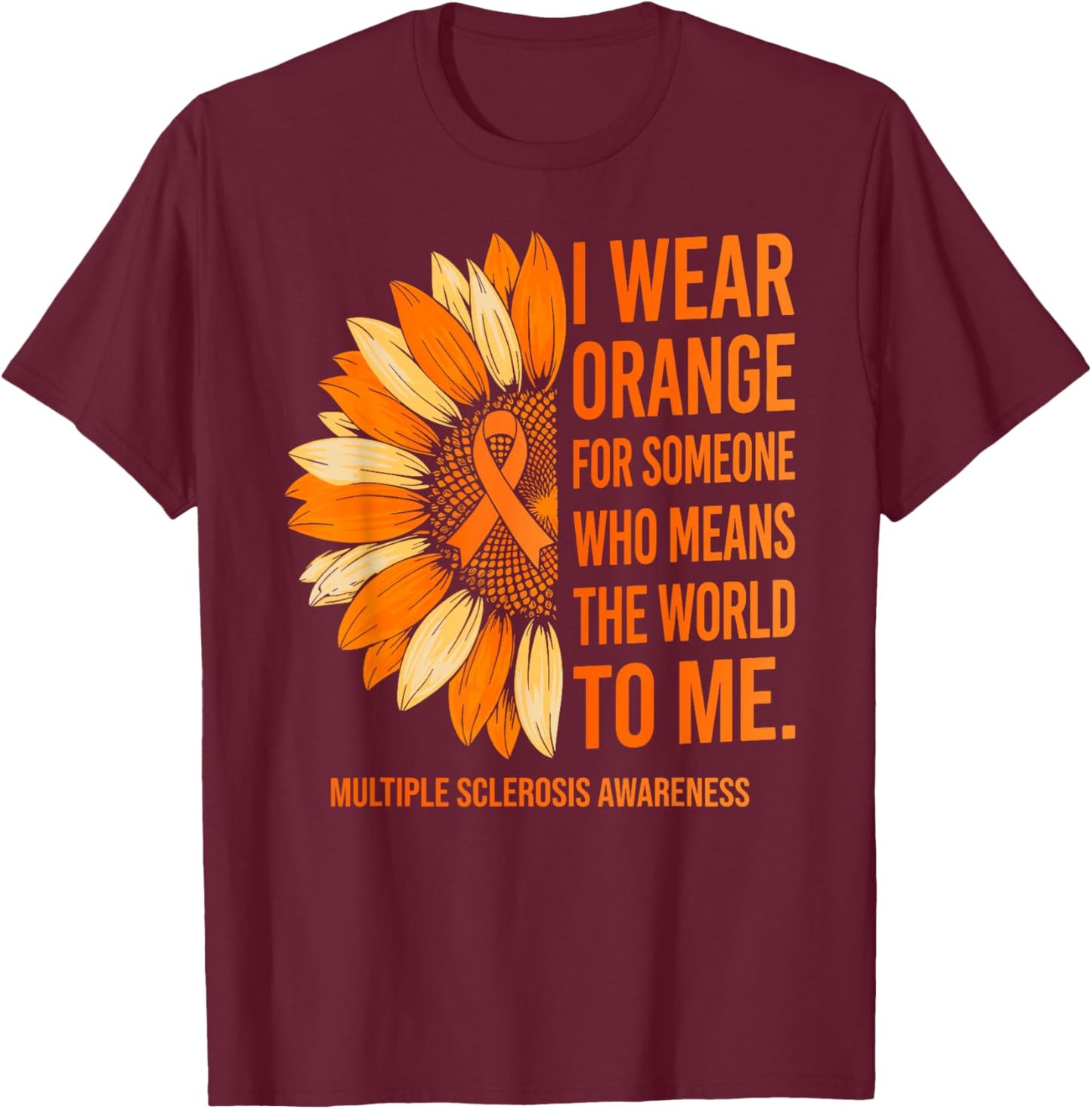 I Wear Orange for Someone Multiple Sclerosis Awareness MS T-Shirt - T-Shirt | Maroon