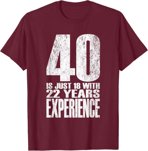 40 is Just 18 with 22 Years Experience T-Shirt - T-Shirt | Maroon