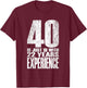 40 is Just 18 with 22 Years Experience T-Shirt - T-Shirt | Maroon