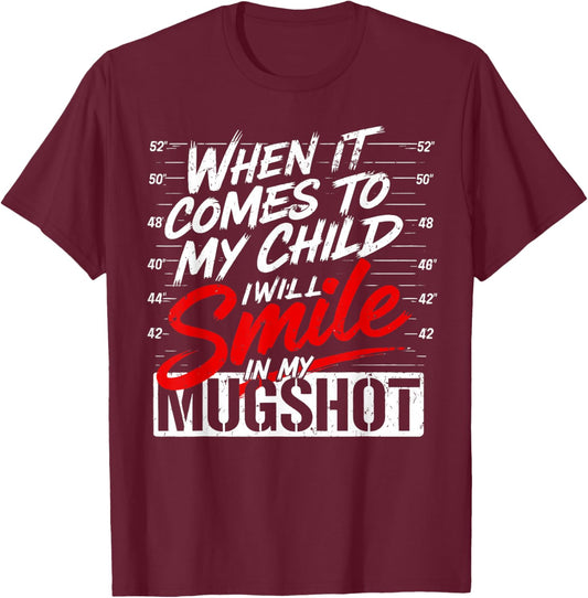 When It Comes to My Child I'll Smile in My Mugshot T-Shirt - T-Shirt | Maroon