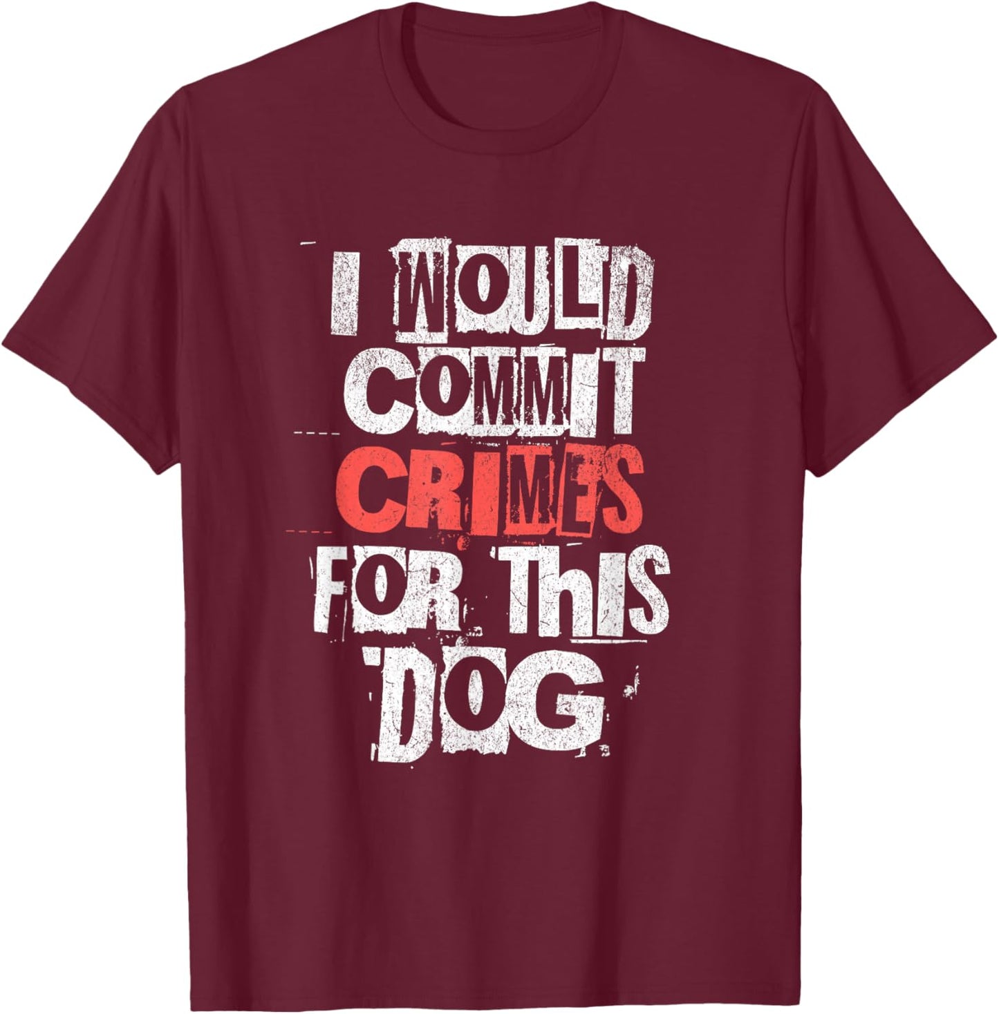 I Would Commit Crimes for This Dog Lover T-Shirt - T-Shirt | Maroon