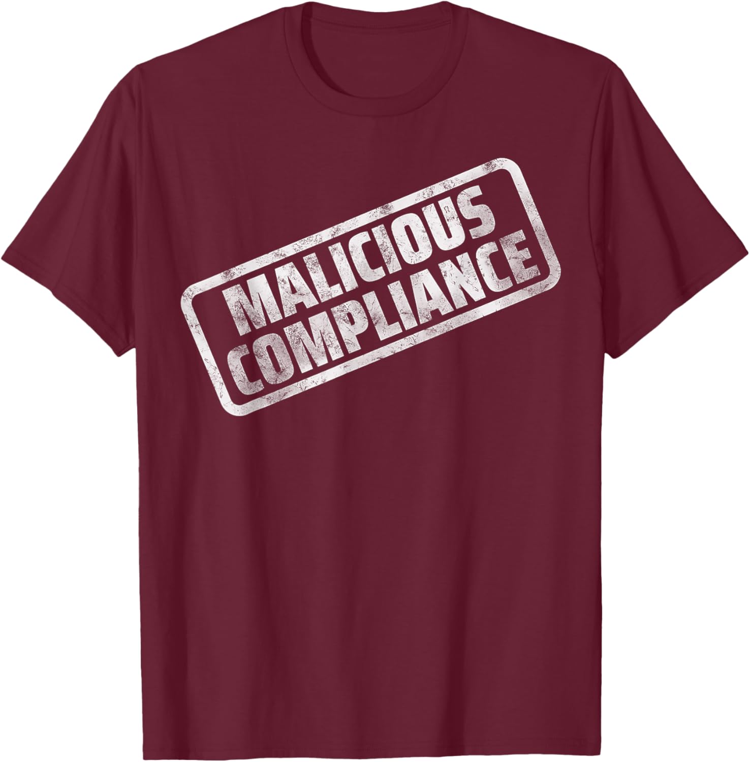 Malicious Compliance T-Shirt - T-Shirt | Maroon