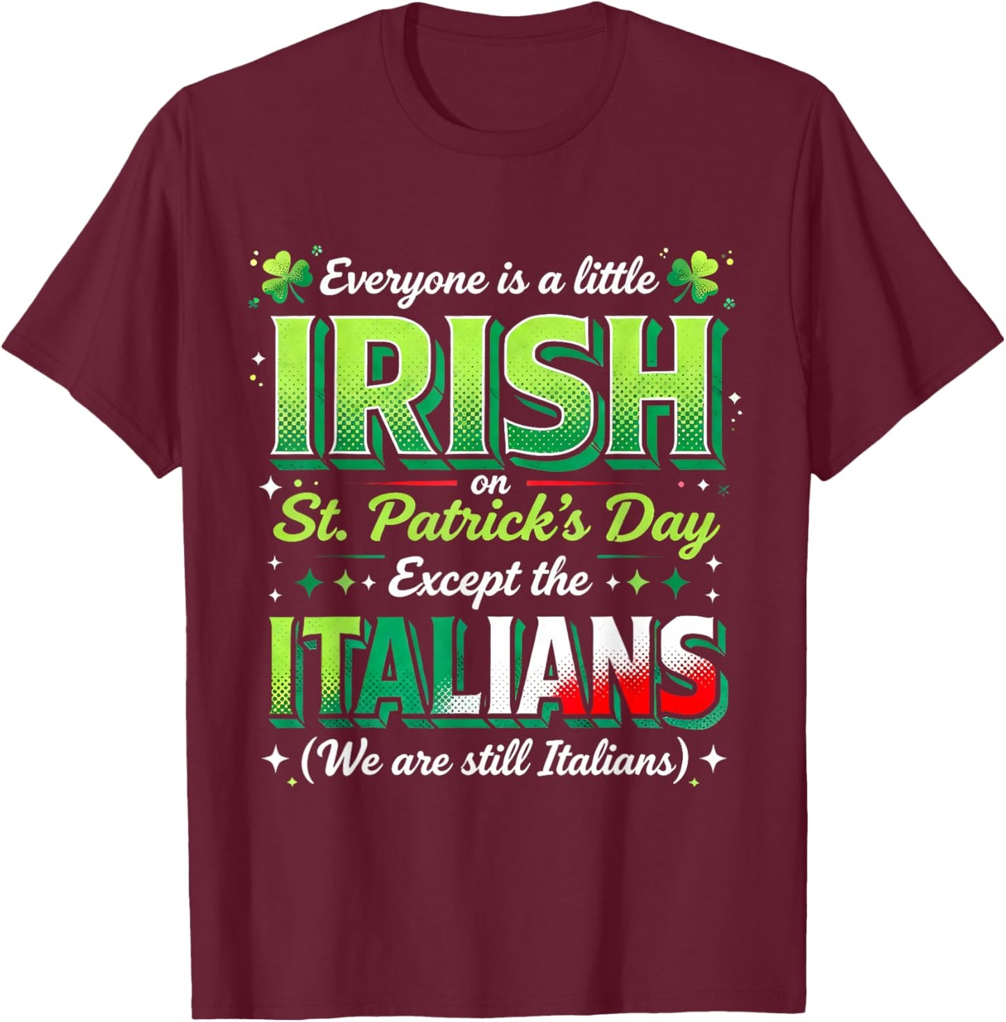 Everyone is A Little Irish Except Italians St Patricks Day T-Shirt - T-Shirt | Maroon