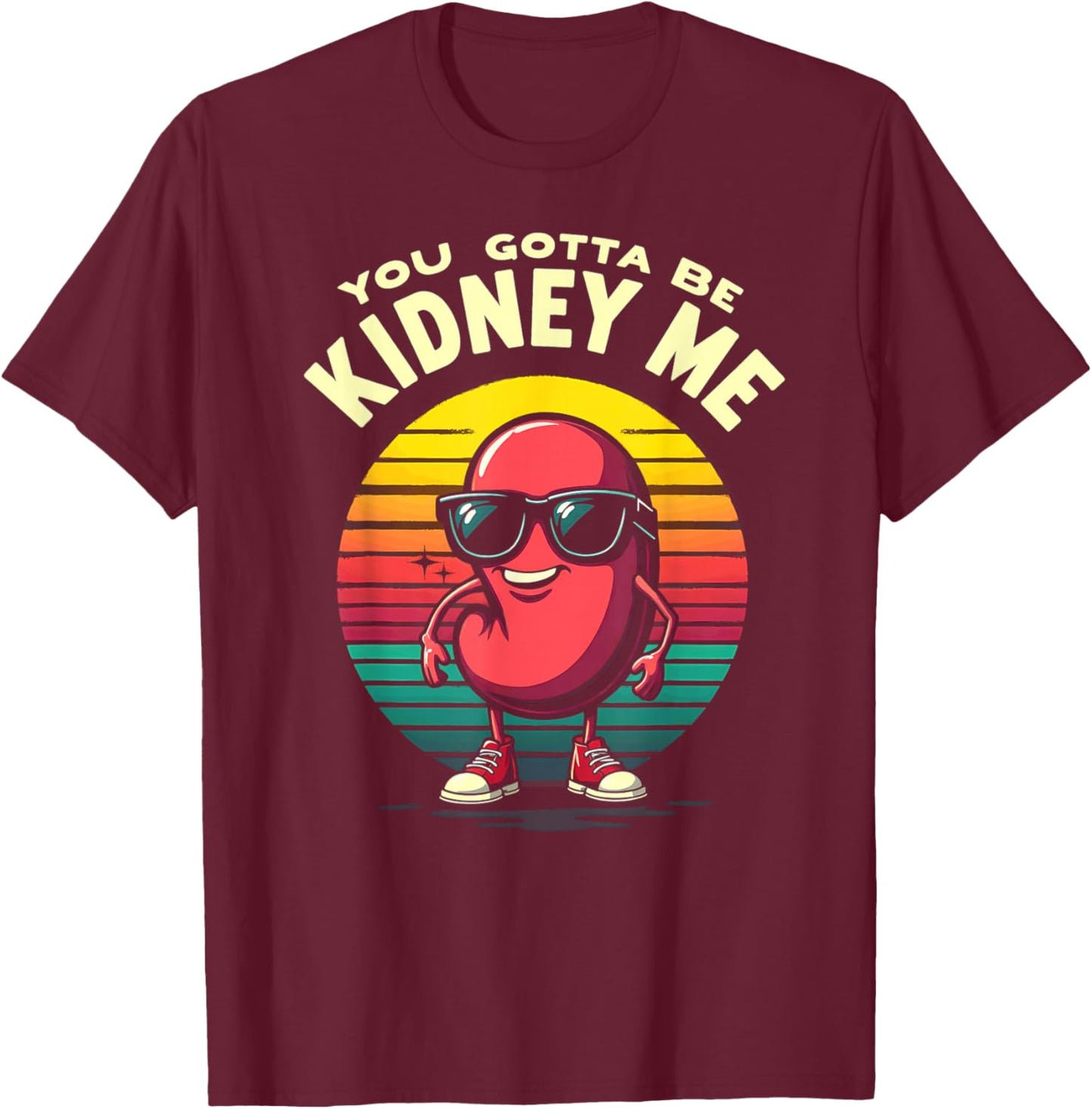 Humor Kidney Transplant You Gotta Be Kidney Me T-Shirt - T-Shirt | Maroon